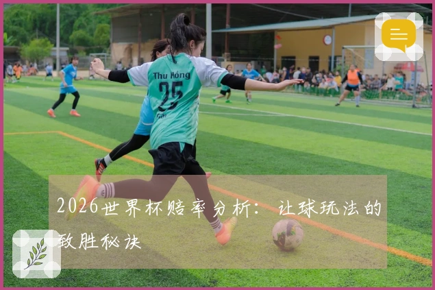 2026世界杯赔率分析：让球玩法的致胜秘诀