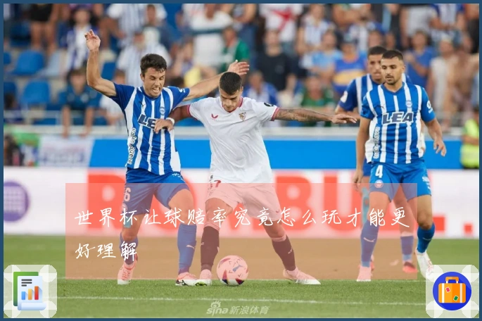 世界杯让球赔率究竟怎么玩才能更好理解