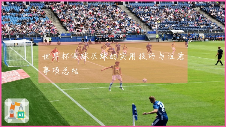 世界杯滚球买球的实用技巧与注意事项总结